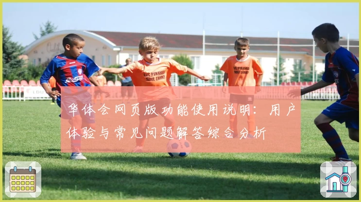 华体会网页版功能使用说明：用户体验与常见问题解答综合分析