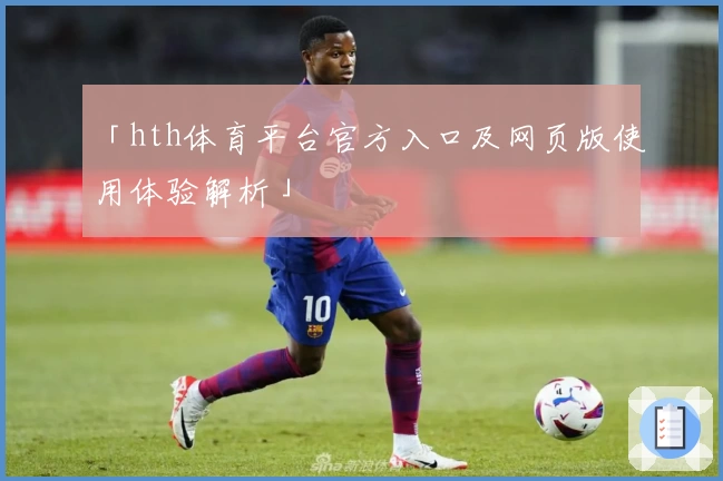 「hth体育平台官方入口及网页版使用体验解析」