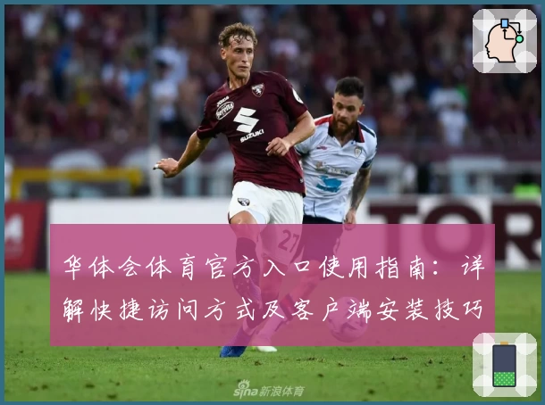 华体会体育官方入口使用指南：详解快捷访问方式及客户端安装技巧